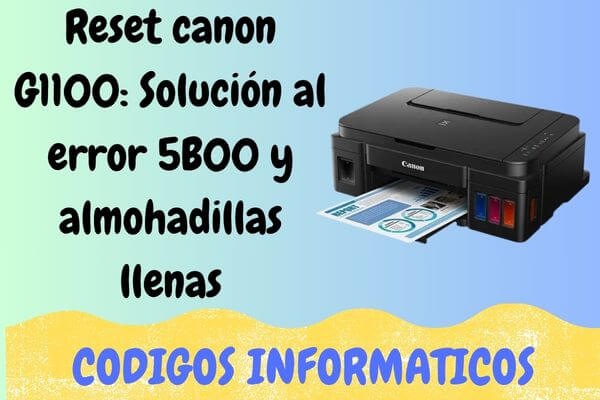 Reset canon G1100: Solución al error 5B00 y almohadillas llenas