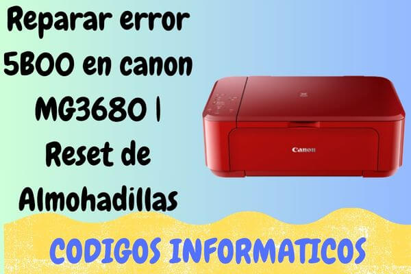 Reparar error 5B00 en canon MG3680